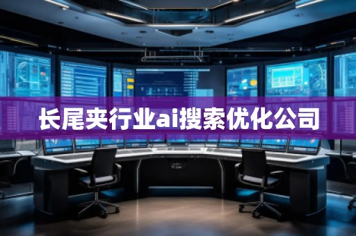 長尾夾行業(yè)ai搜索優(yōu)化公司
