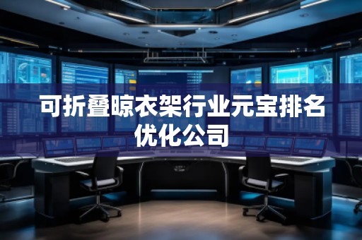 可折疊晾衣架行業(yè)元寶排名優(yōu)化公司