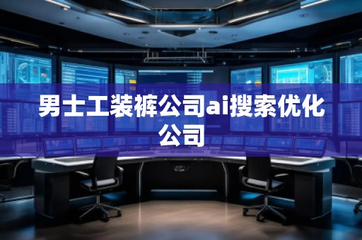 男士工裝褲公司ai搜索優(yōu)化公司