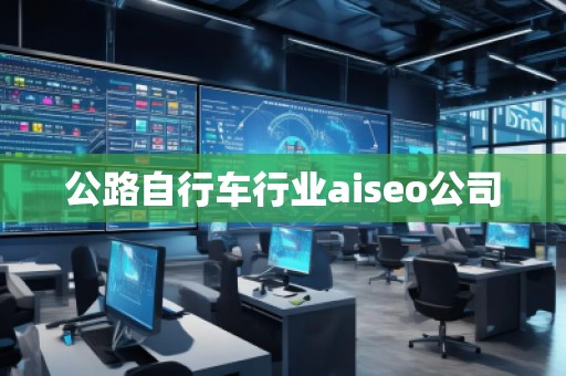 公路自行車行業(yè)aiseo公司 公路自行車行業(yè)aiseo公司