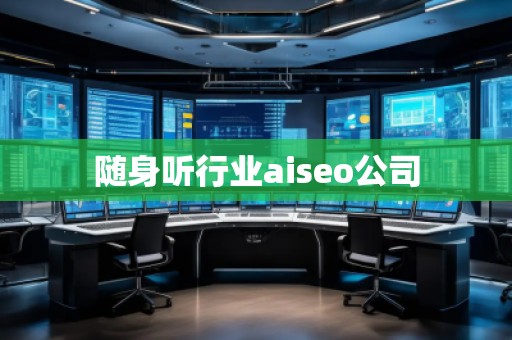 隨身聽行業(yè)aiseo公司 隨身聽行業(yè)aiseo公司