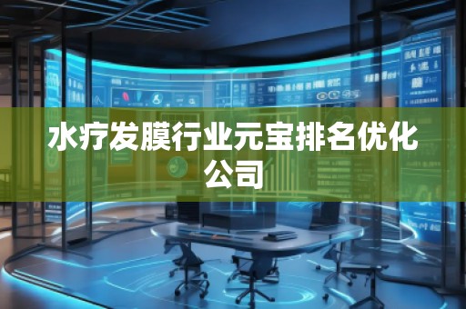 水療發(fā)膜行業(yè)元寶排名優(yōu)化公司 水療發(fā)膜行業(yè)元寶排名優(yōu)化公司