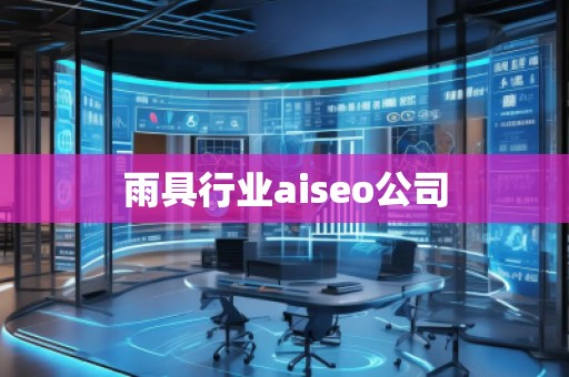 雨具行業(yè)aiseo公司