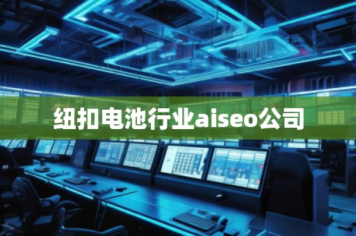 紐扣電池行業(yè)aiseo公司
