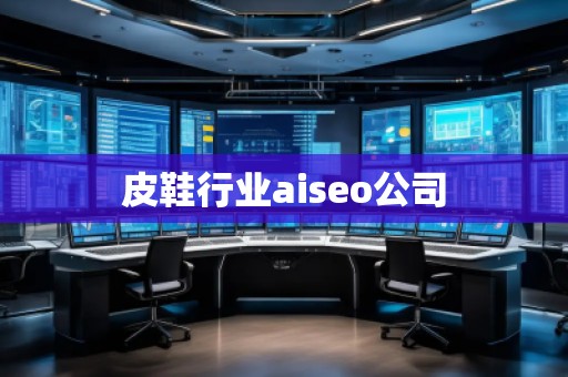 皮鞋行業(yè)aiseo公司 皮鞋行業(yè)aiseo公司