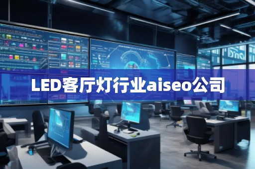 LED客廳燈行業(yè)aiseo公司