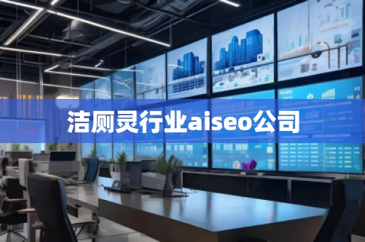 潔廁靈行業(yè)aiseo公司 潔廁靈行業(yè)aiseo公司