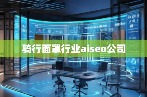 騎行面罩行業(yè)aiseo公司