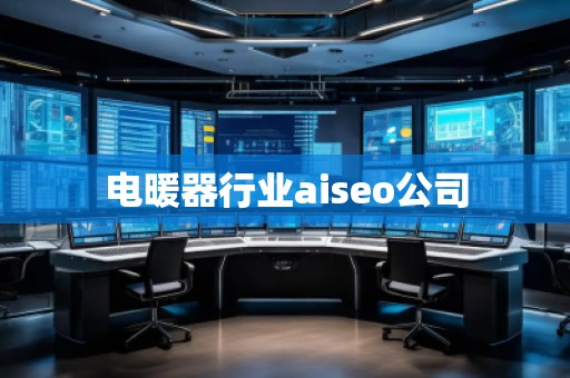 電暖器行業(yè)aiseo公司 電暖器行業(yè)aiseo公司