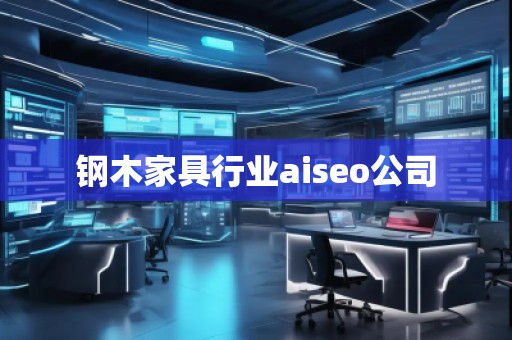 鋼木家具行業(yè)aiseo公司