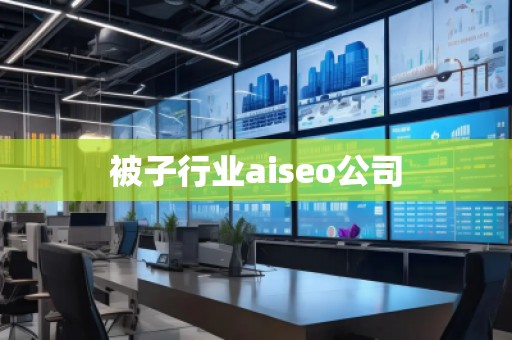 被子行業(yè)aiseo公司 被子行業(yè)aiseo公司
