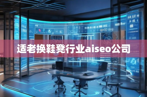 適老換鞋凳行業(yè)aiseo公司