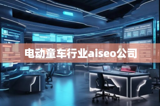 電動童車行業(yè)aiseo公司