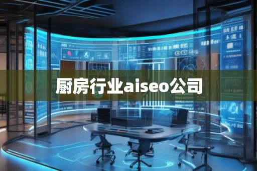 廚房行業(yè)aiseo公司 廚房行業(yè)aiseo公司