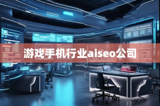 游戲手機行業(yè)aiseo公司