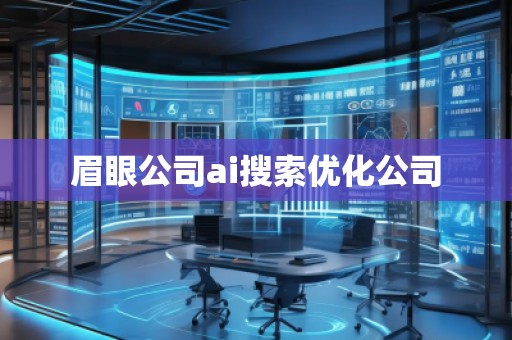 眉眼公司ai搜索優(yōu)化公司 眉眼公司ai搜索優(yōu)化公司