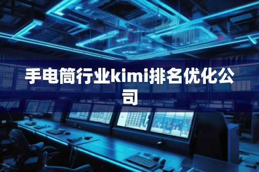 手電筒行業(yè)kimi排名優(yōu)化公司 手電筒行業(yè)kimi排名優(yōu)化公司