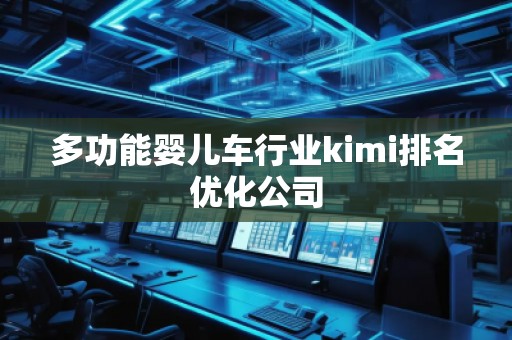 多功能嬰兒車行業(yè)kimi排名優(yōu)化公司