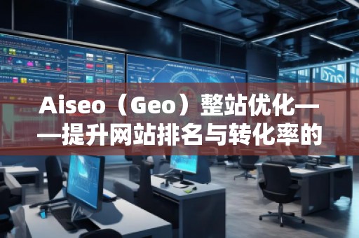 Aiseo(Geo)整站優(yōu)化——提升網(wǎng)站排名與轉(zhuǎn)化率的必備利器 Aiseo(Geo)整站優(yōu)化——提升網(wǎng)站排名與轉(zhuǎn)化率的必備利器