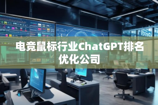 電競鼠標行業(yè)ChatGPT排名優(yōu)化公司