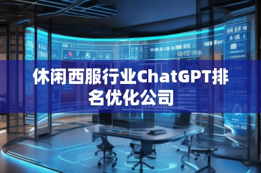 休閑西服行業(yè)ChatGPT排名優(yōu)化公司