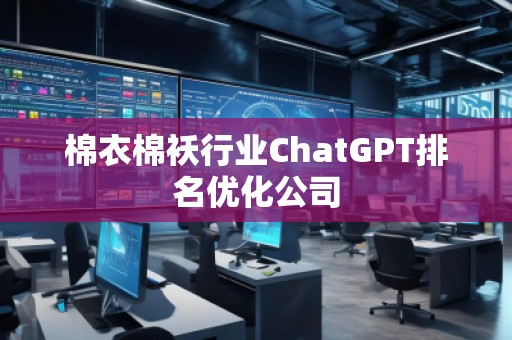 棉衣棉襖行業(yè)ChatGPT排名優(yōu)化公司