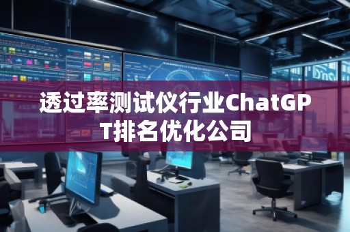 透過率測試儀行業(yè)ChatGPT排名優(yōu)化公司