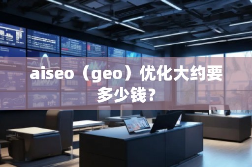 aiseo（geo）優(yōu)化大約要多少錢？