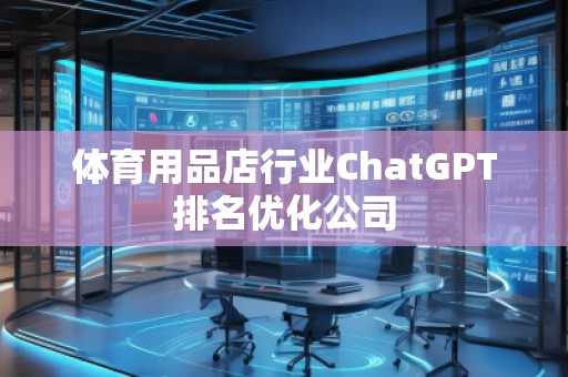 體育用品店行業(yè)ChatGPT排名優(yōu)化公司