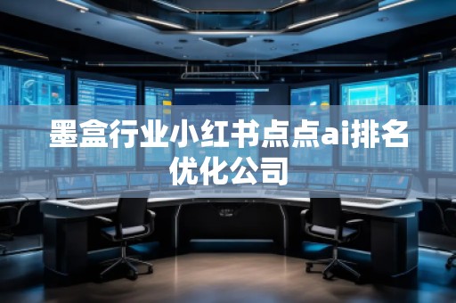 墨盒行業(yè)小紅書點點ai排名優(yōu)化公司