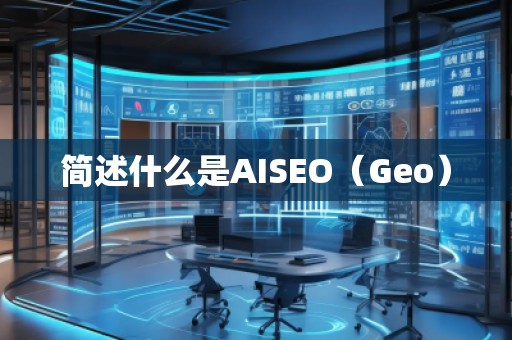 簡述什么是AISEO(Geo) 簡述什么是AISEO(Geo)