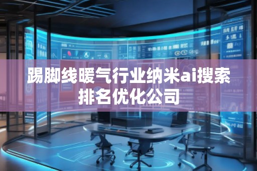 踢腳線暖氣行業(yè)納米ai搜索排名優(yōu)化公司