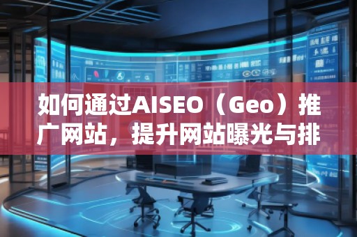 如何通過AISEO（Geo）推廣網站，提升網站曝光與排名