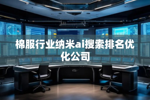 棉服行業(yè)納米ai搜索排名優(yōu)化公司 棉服行業(yè)納米ai搜索排名優(yōu)化公司