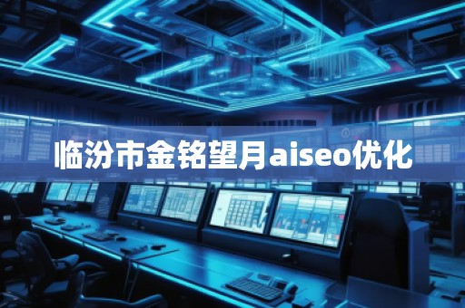臨汾市金銘望月aiseo優(yōu)化