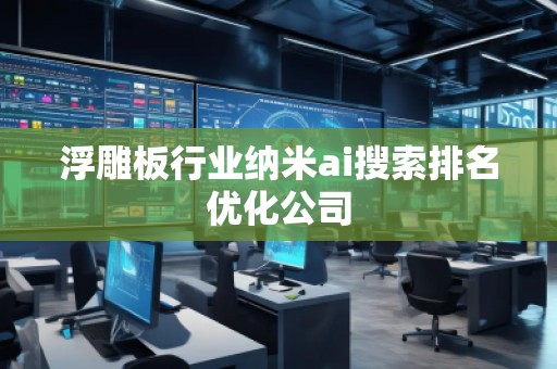 浮雕板行業(yè)納米ai搜索排名優(yōu)化公司