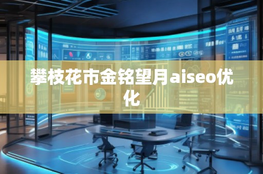 攀枝花市金銘望月aiseo優(yōu)化