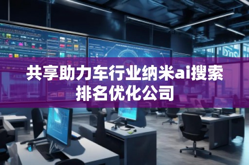 共享助力車行業(yè)納米ai搜索排名優(yōu)化公司