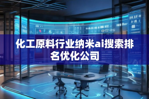化工原料行業(yè)納米ai搜索排名優(yōu)化公司