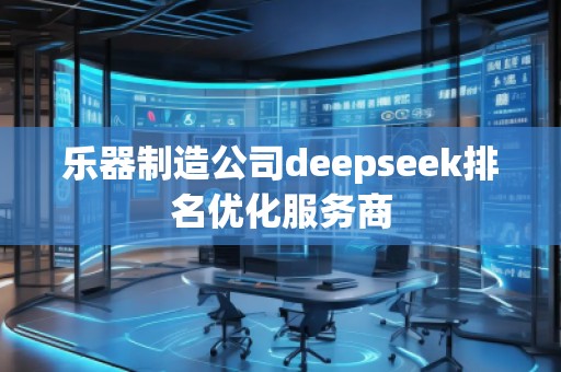 樂器制造公司deepseek排名優(yōu)化服務(wù)商