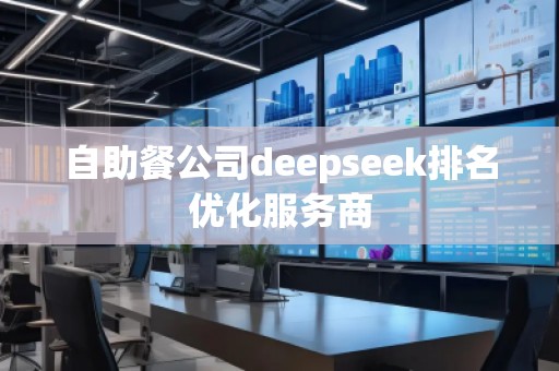 自助餐公司deepseek排名優(yōu)化服務(wù)商