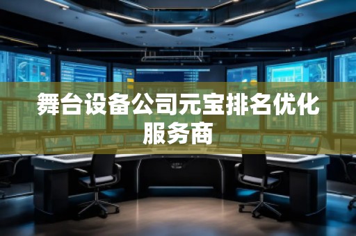 舞臺(tái)設(shè)備公司元寶排名優(yōu)化服務(wù)商